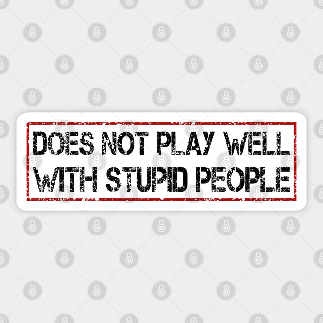 does not play well with stupid people Sticker by mdr design